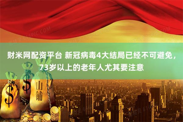 财米网配资平台 新冠病毒4大结局已经不可避免，73岁以上的老年人尤其要注意